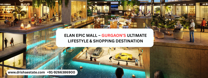 Elan Epic Mall – Gurgaon’s Top Spot for Luxury Lifestyle & Retail