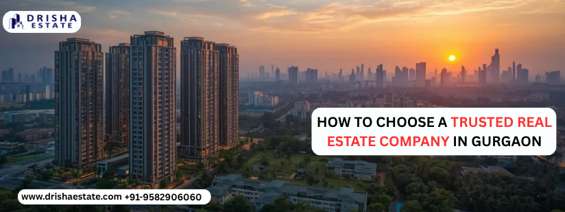 How to Choose a Trusted Real Estate Company in Gurgaon